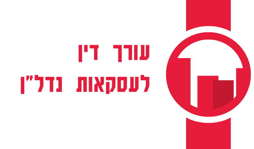 עורך דין לעסקאות נדל"ן – האיש שצריך להיות לצידך מהשלב הראשון